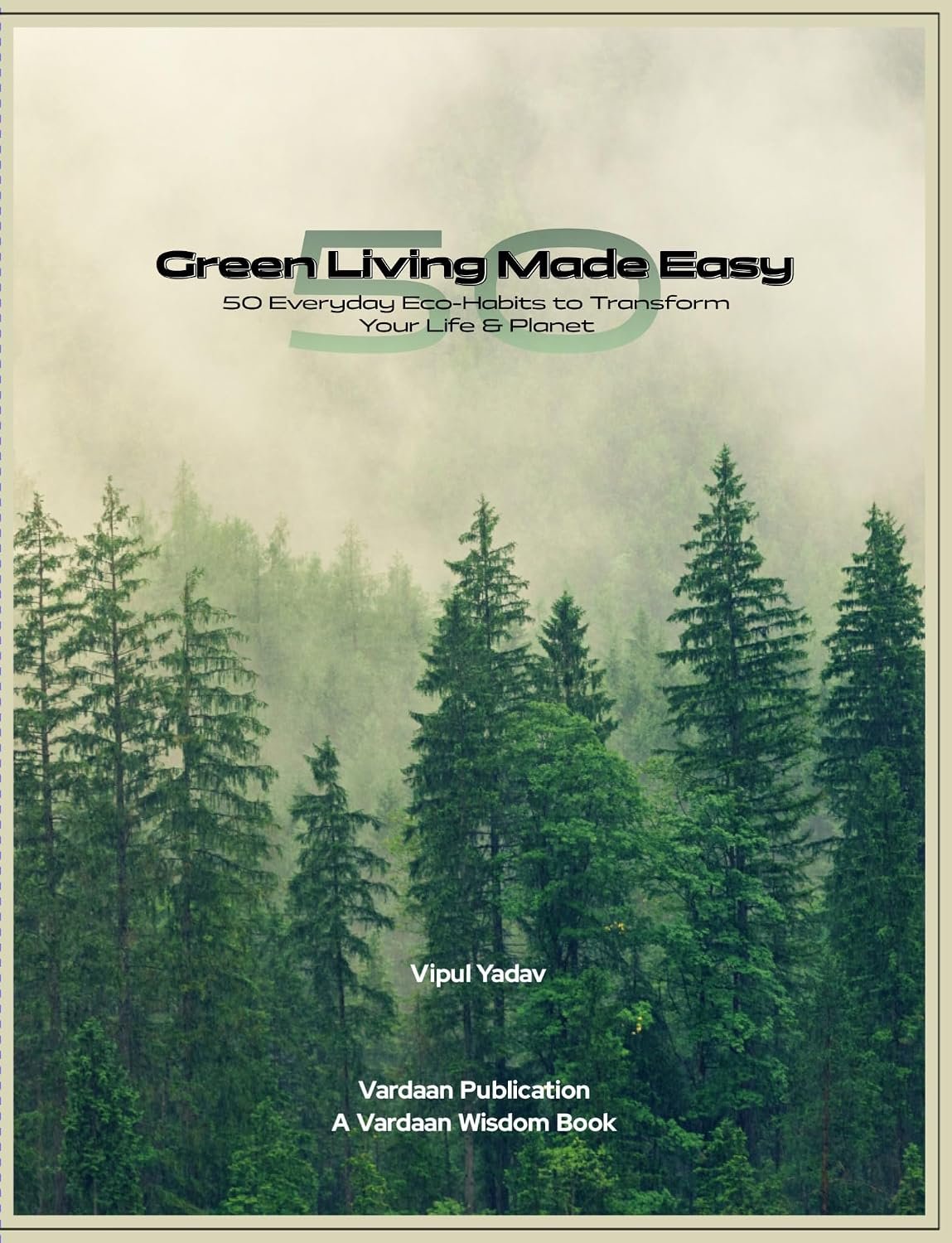 Green Living Made Easy: 50 Everyday Eco-Habits to Transform Your Life and Planet