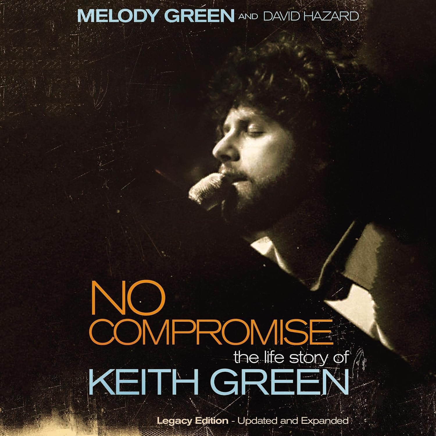 No Compromise: The Life Story of Keith Green (Legacy Edition – Updated and Expanded)